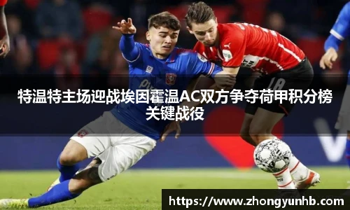 特温特主场迎战埃因霍温AC双方争夺荷甲积分榜关键战役