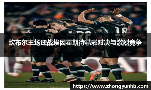 坎布尔主场迎战埃因霍期待精彩对决与激烈竞争