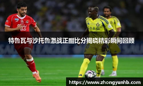特鲁瓦与沙托鲁激战正酣比分揭晓精彩瞬间回顾