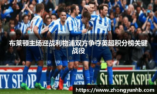 布莱顿主场迎战利物浦双方争夺英超积分榜关键战役